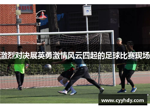 激烈对决展英勇激情风云四起的足球比赛现场